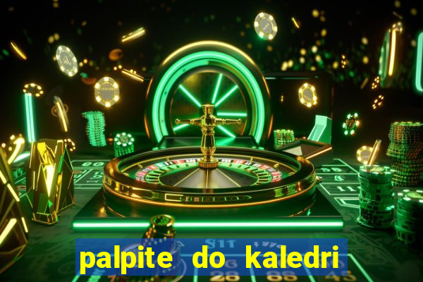 palpite do kaledri para o jogo do bicho