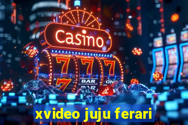xvideo juju ferari