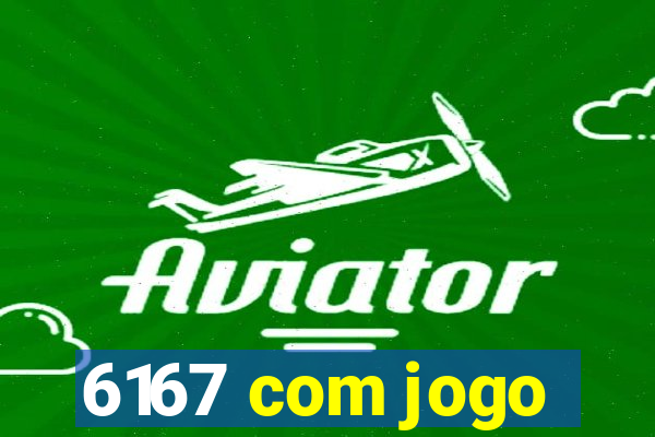 6167 com jogo