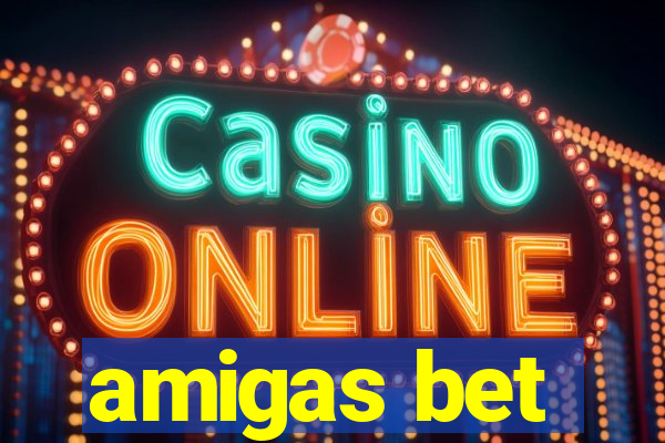 amigas bet