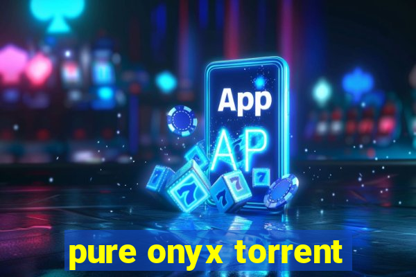 pure onyx torrent