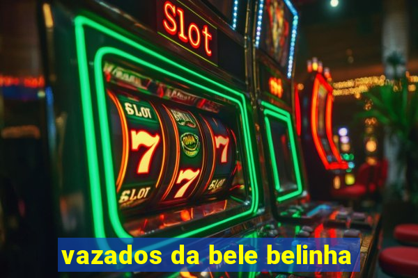 vazados da bele belinha