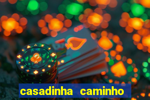 casadinha caminho da sorte