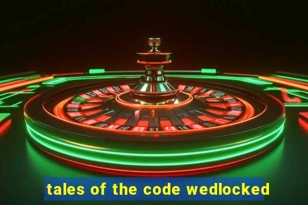 tales of the code wedlocked