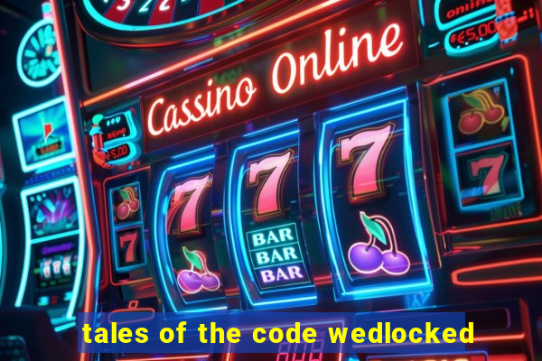 tales of the code wedlocked