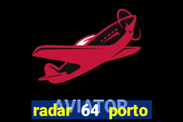 radar 64 porto seguro hoje