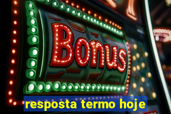 resposta termo hoje