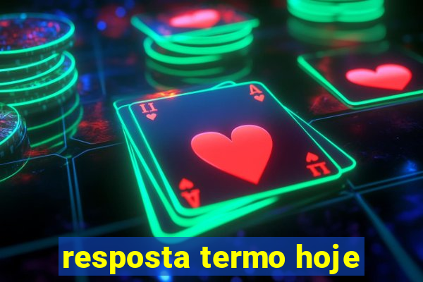 resposta termo hoje