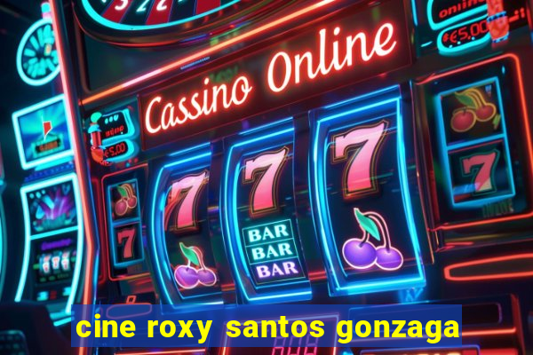 cine roxy santos gonzaga