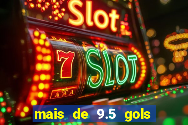 mais de 9.5 gols o que significa