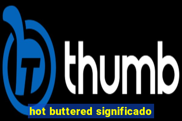 hot buttered significado