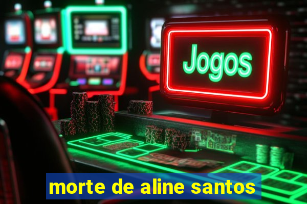 morte de aline santos