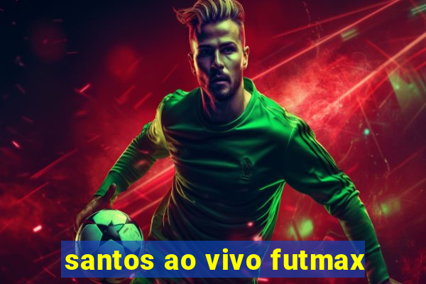 santos ao vivo futmax