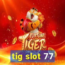 tig slot 77