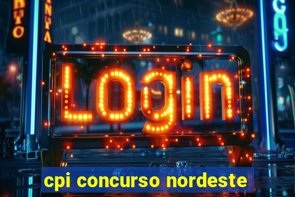 cpi concurso nordeste