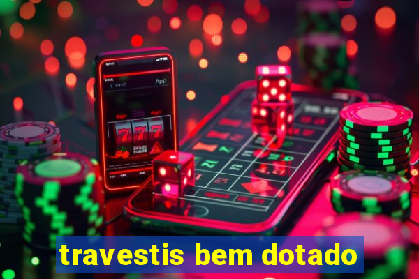 travestis bem dotado