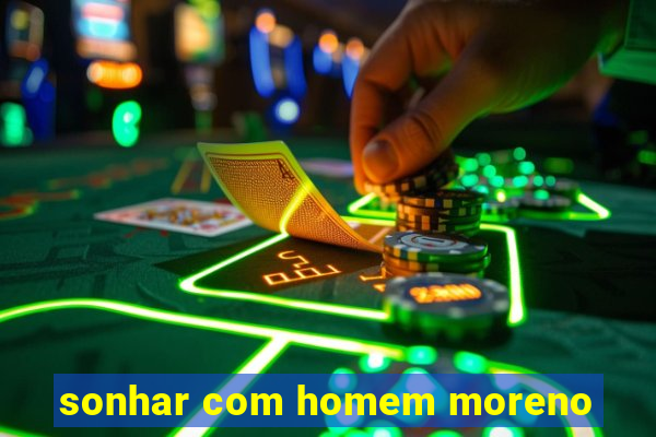 sonhar com homem moreno