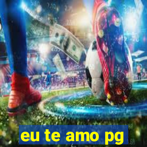 eu te amo pg