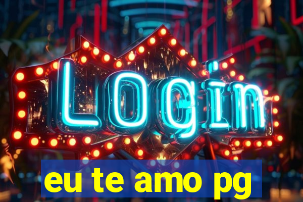 eu te amo pg