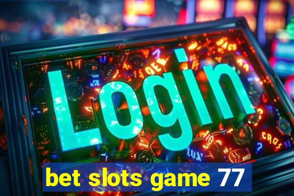 bet slots game 77