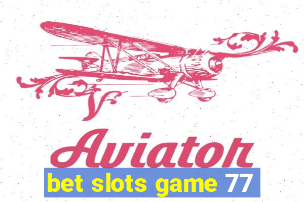 bet slots game 77