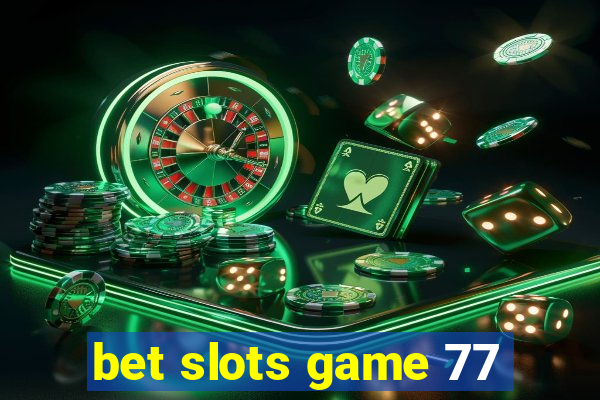 bet slots game 77