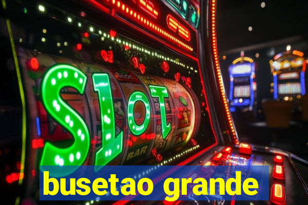busetao grande