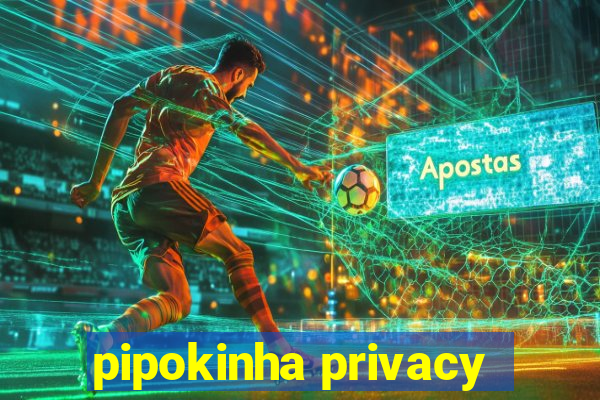 pipokinha privacy