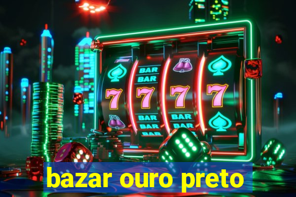 bazar ouro preto