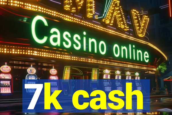 7k cash