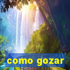 como gozar
