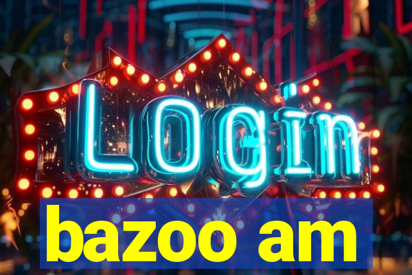 bazoo am