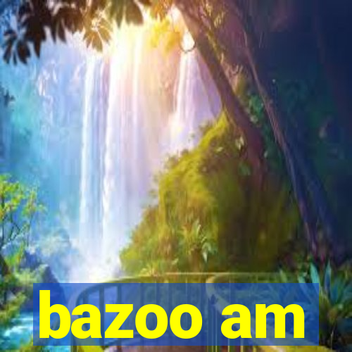 bazoo am