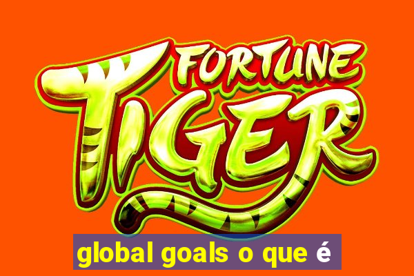 global goals o que é