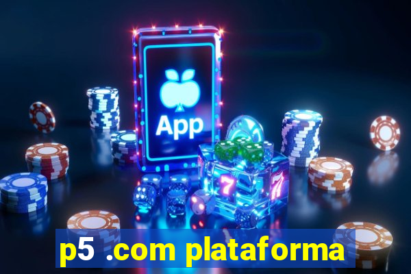 p5 .com plataforma