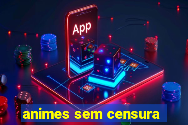 animes sem censura