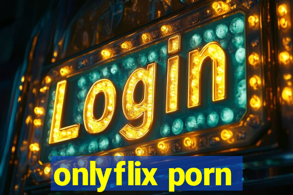 onlyflix porn
