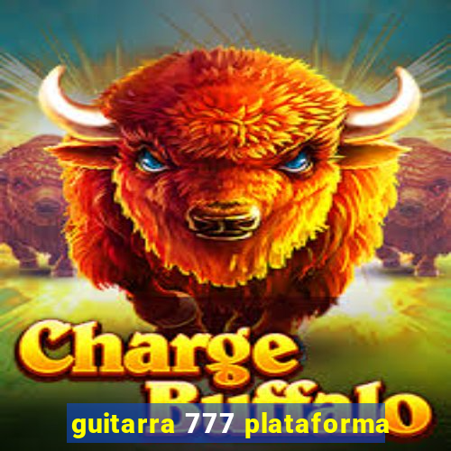 guitarra 777 plataforma