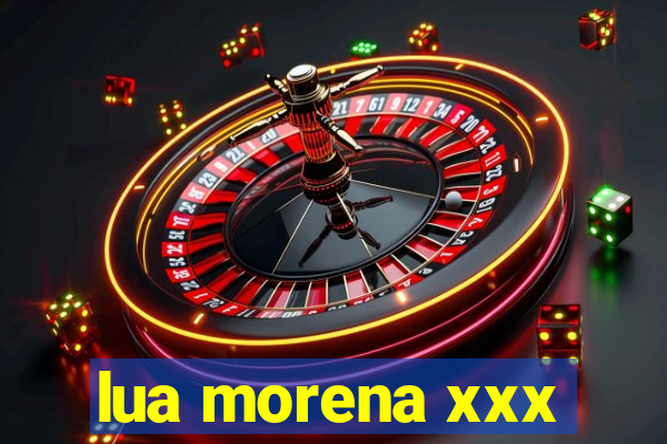 lua morena xxx