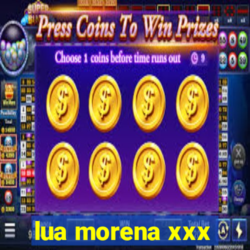 lua morena xxx