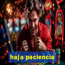 haja paciencia