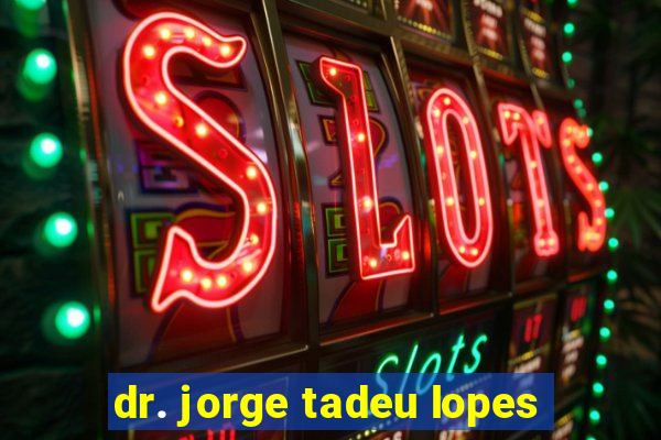 dr. jorge tadeu lopes
