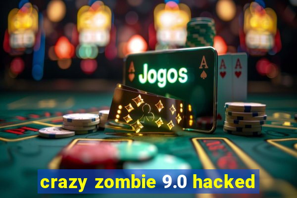 crazy zombie 9.0 hacked