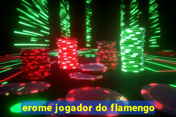 erome jogador do flamengo