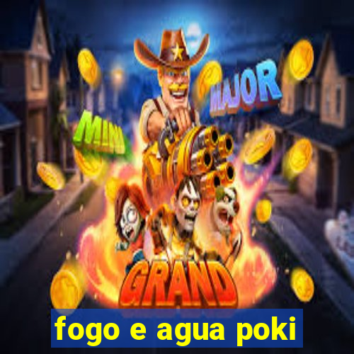fogo e agua poki