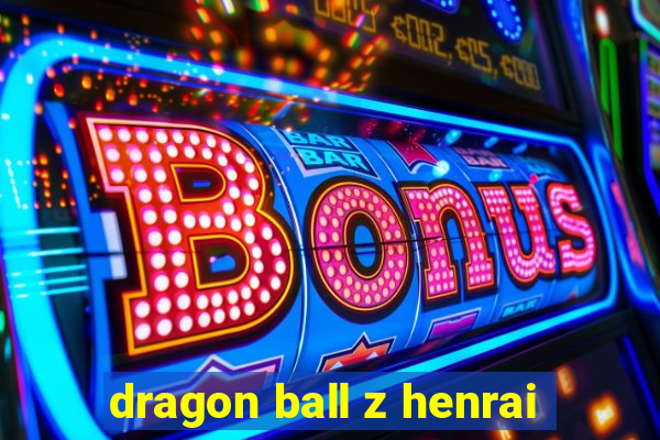 dragon ball z henrai