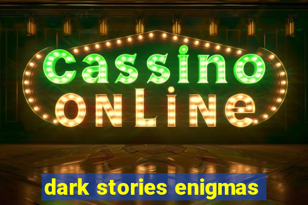 dark stories enigmas