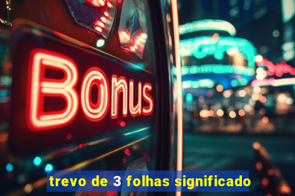 trevo de 3 folhas significado