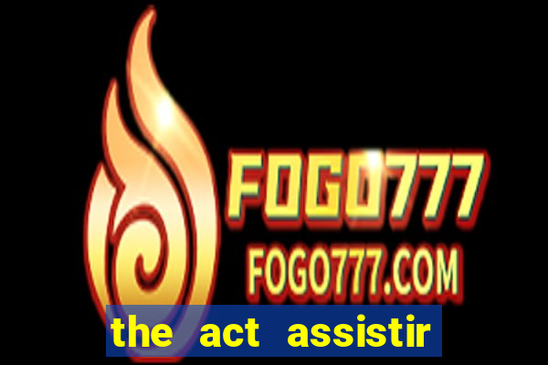 the act assistir online pobreflix