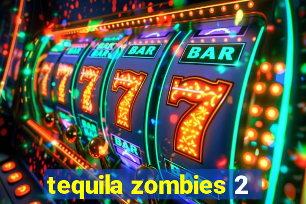 tequila zombies 2